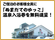 ご宿泊のお客様全員にぬまだてのゆっこ温泉入浴券を無料進呈